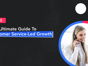 How to create a bullet-proof Customer service-led growth strategy