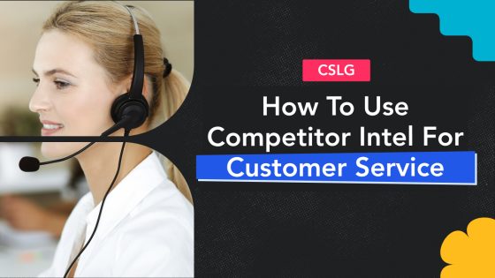 How to Capture & Use Competitor Intelligence for Customer Service-led Growth? 5